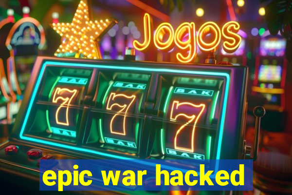 epic war hacked